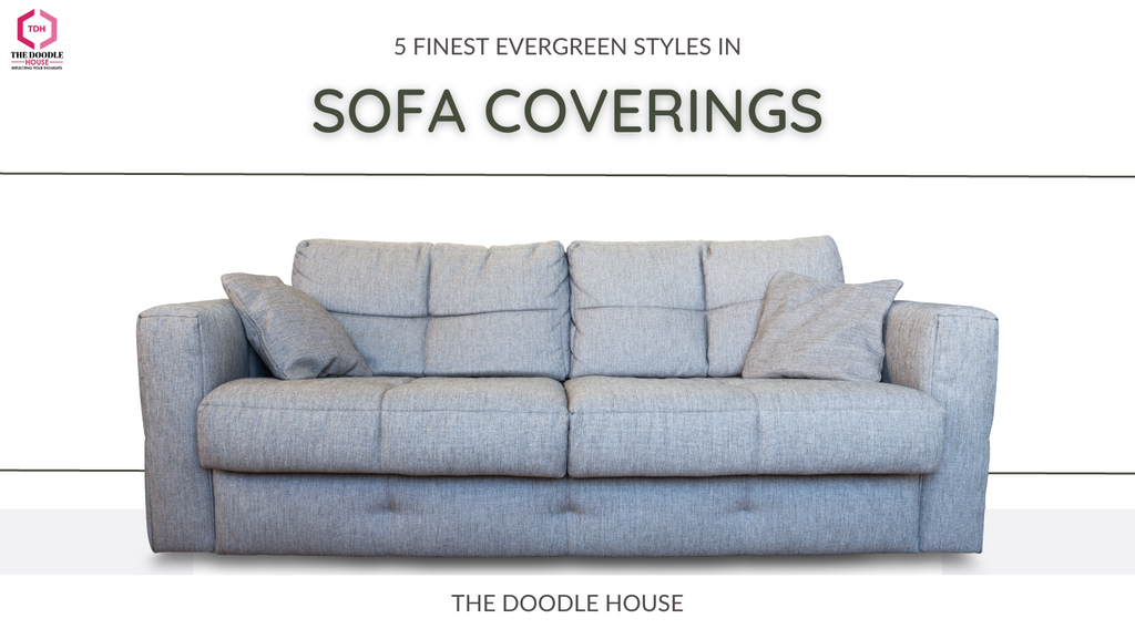What are the best Sofa Covers online in India? Find the 5 finest evergreen styles in sofa coverings you can go for